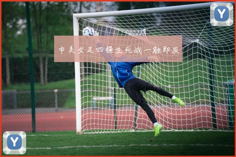 中美女足四强生死战一触即发