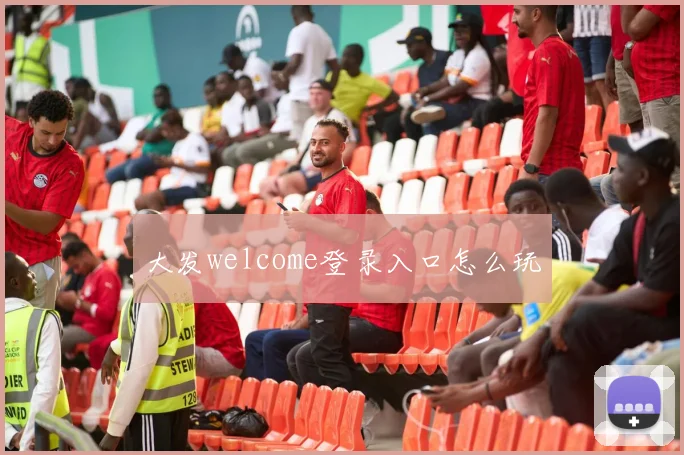 大发welcome登录入口怎么玩
