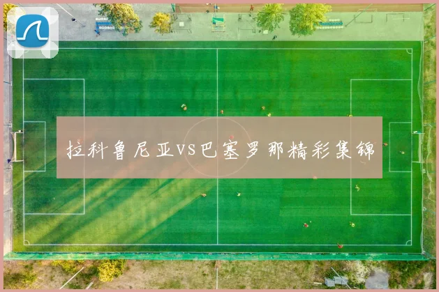拉科鲁尼亚vs巴塞罗那精彩集锦