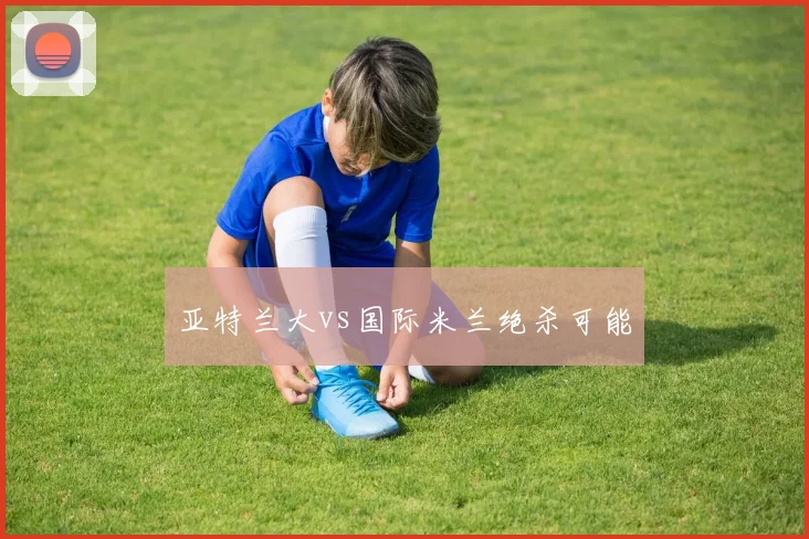 亚特兰大vs国际米兰绝杀可能