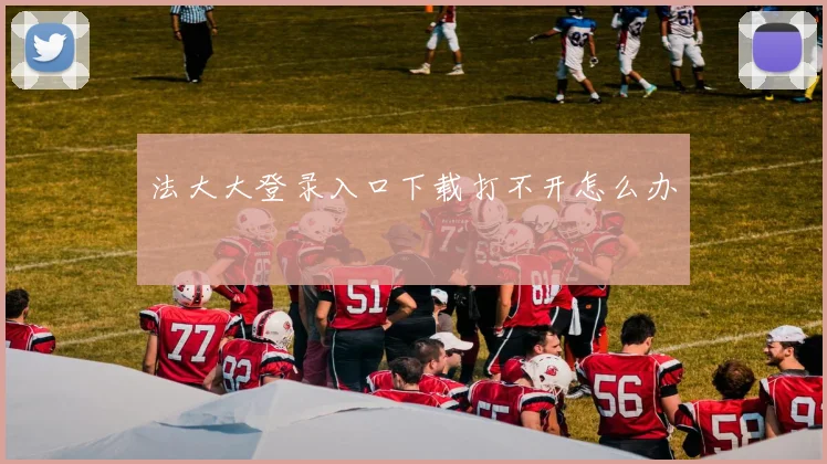 法大大登录入口下载打不开怎么办